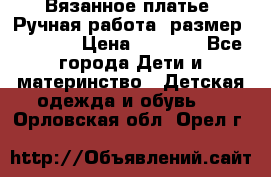 Вязанное платье. Ручная работа. размер 116-122 › Цена ­ 2 800 - Все города Дети и материнство » Детская одежда и обувь   . Орловская обл.,Орел г.